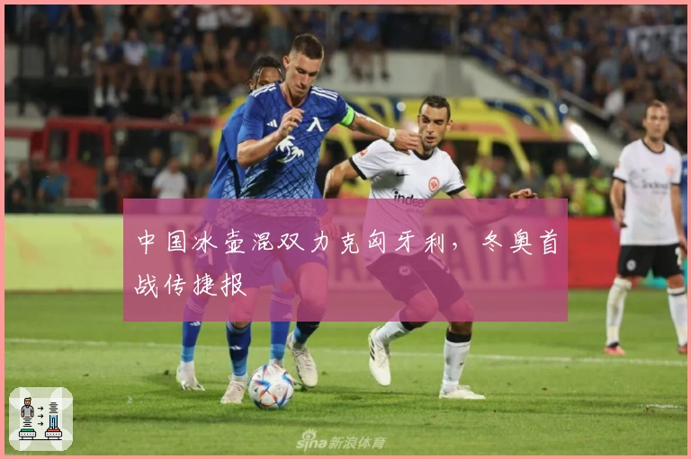 中国冰壶混双力克匈牙利，冬奥首战传捷报