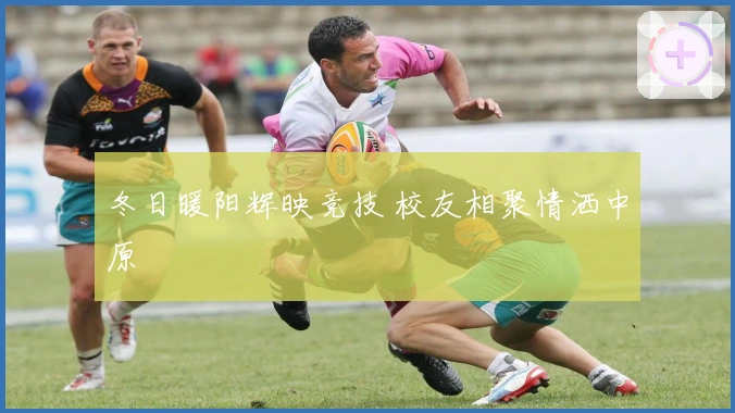 冬日暖阳辉映竞技 校友相聚情洒中原