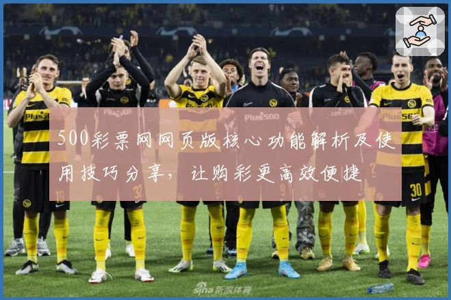 500彩票网网页版核心功能解析及使用技巧分享，让购彩更高效便捷